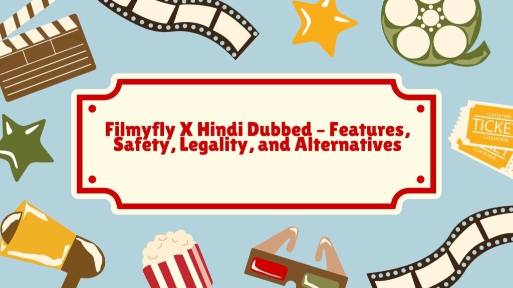 Filmyfly X Hindi Dubbed – Features, Safety, Legality, and Alternatives - blogcosmos